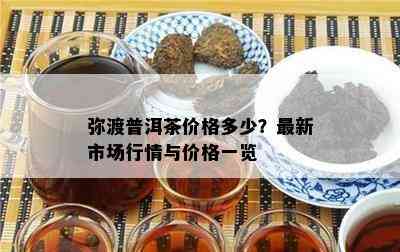 弥渡普洱茶价格多少？最新市场行情与价格一览