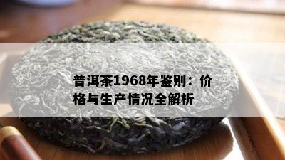 普洱茶1968年鉴别：价格与生产情况全解析