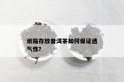 纸箱存放普洱茶怎样保证透气性？