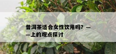 普洱茶适合女性饮用吗？——上的观点探讨