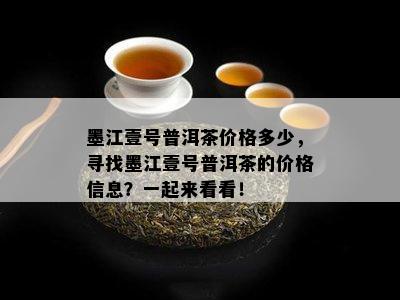 墨江壹号普洱茶价格多少，寻找墨江壹号普洱茶的价格信息？一起来看看！