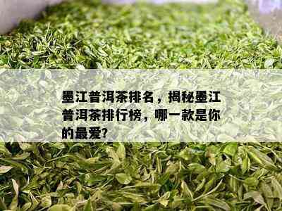 墨江普洱茶排名，揭秘墨江普洱茶排行榜，哪一款是你的更爱？