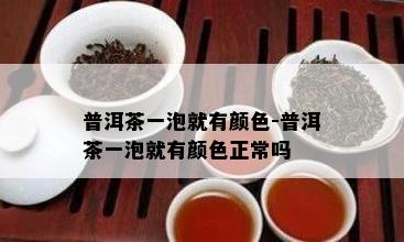 普洱茶一泡就有颜色-普洱茶一泡就有颜色正常吗