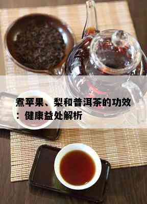 煮苹果、梨和普洱茶的功效：健康益处解析