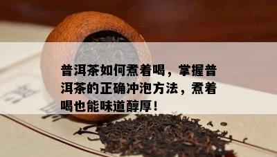 普洱茶怎样煮着喝，掌握普洱茶的正确冲泡方法，煮着喝也能味道醇厚！