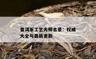 普洱茶工艺大师名录：权威大全与最新更新