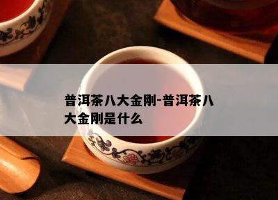 普洱茶八大金刚-普洱茶八大金刚是什么