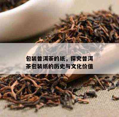 包装普洱茶的纸，探究普洱茶包装纸的历史与文化价值