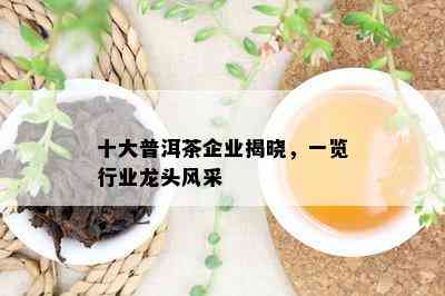 十大普洱茶企业揭晓，一览行业龙头风采