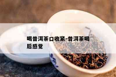 喝普洱茶口收紧-普洱茶喝后感觉