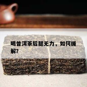 喝普洱茶后腿无力，如何缓解？