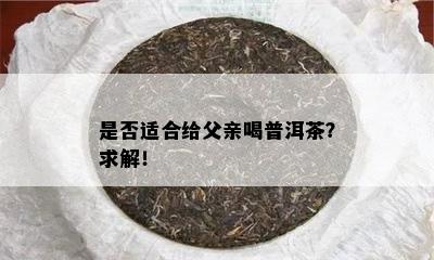 是不是适合给父亲喝普洱茶？求解！