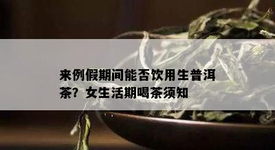 来例假期间能否饮用生普洱茶？女生活期喝茶须知