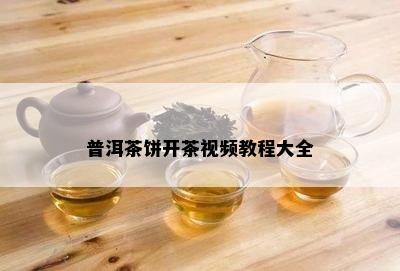 普洱茶饼开茶视频教程大全