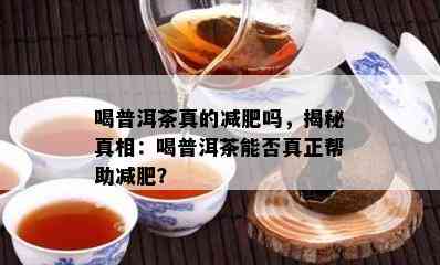 喝普洱茶真的减肥吗，揭秘真相：喝普洱茶能否真正帮助减肥？