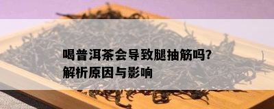 喝普洱茶会引起腿抽筋吗？解析起因与作用