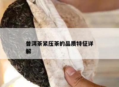 普洱茶紧压茶的品质特征详解