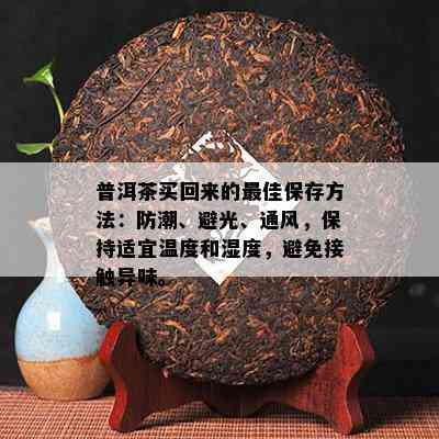 普洱茶买回来的更佳保存方法：防潮、避光、通风，保持适宜温度和湿度，避免接触异味。