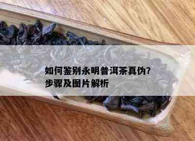 怎样鉴别永明普洱茶真伪？步骤及图片解析