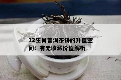 12生肖普洱茶饼的升值空间：有无收藏价值解析