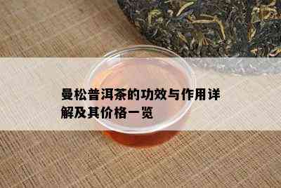 曼松普洱茶的功效与作用详解及其价格一览