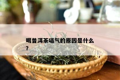 喝普洱茶嗝气的原因是什么？