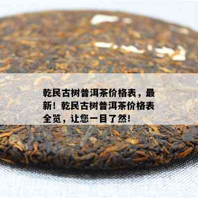 乾民古树普洱茶价格表，最新！乾民古树普洱茶价格表全览，让您一目了然！