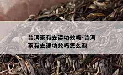 普洱茶有去湿功效吗-普洱茶有去湿功效吗怎么泡