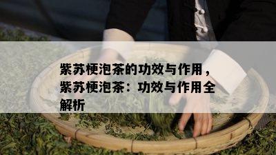 紫苏梗泡茶的功效与作用，紫苏梗泡茶：功效与作用全解析