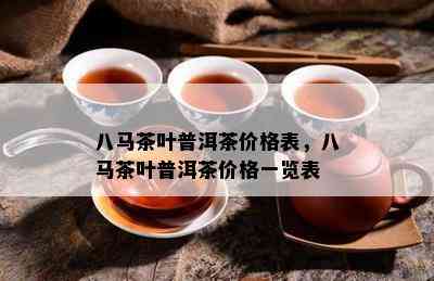 八马茶叶普洱茶价格表，八马茶叶普洱茶价格一览表