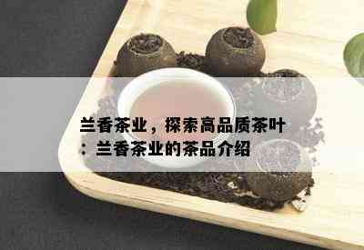 兰香茶业，探索高品质茶叶：兰香茶业的茶品介绍