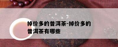 掉价多的普洱茶-掉价多的普洱茶有哪些