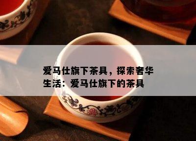 爱马仕旗下茶具，探索奢华生活：爱马仕旗下的茶具