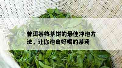 普洱茶熟茶饼的更佳冲泡方法，让你泡出好喝的茶汤