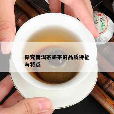 探究普洱茶熟茶的品质特征与特点