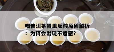 喝普洱茶胃里反酸原因解析：为何会出现不适感？