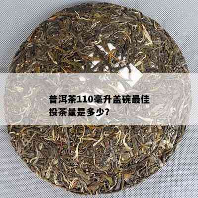 普洱茶110毫升盖碗更佳投茶量是多少？