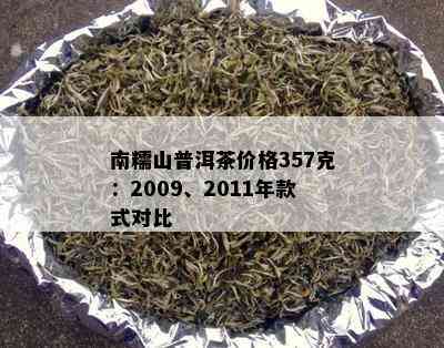 南糯山普洱茶价格357克：2009、2011年款式对比