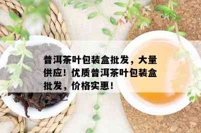 普洱茶叶包装盒批发，大量供应！优质普洱茶叶包装盒批发，价格实惠！