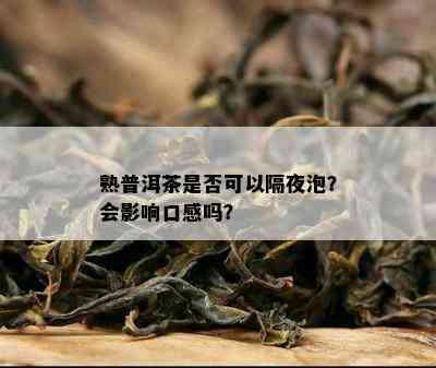 熟普洱茶是不是可以隔夜泡？会作用口感吗？