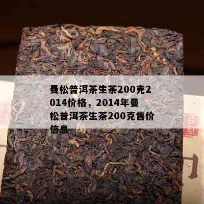 曼松普洱茶生茶200克2014价格，2014年曼松普洱茶生茶200克售价信息