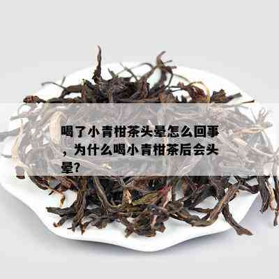 喝了小青柑茶头晕怎么回事，为什么喝小青柑茶后会头晕？