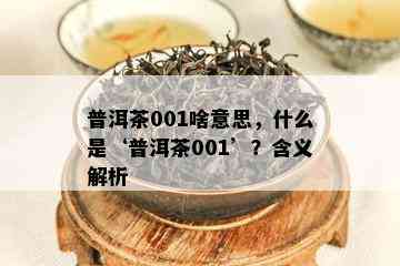 普洱茶001啥意思，什么是‘普洱茶001’？含义解析