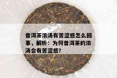 普洱茶浓汤有苦涩感怎么回事，解析：为何普洱茶的浓汤会有苦涩感？