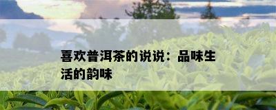 喜欢普洱茶的说说：品味生活的韵味