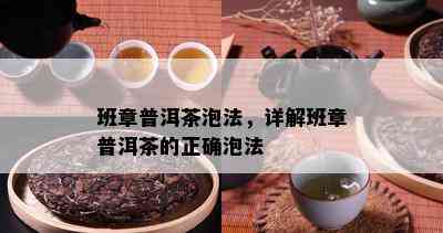 班章普洱茶泡法，详解班章普洱茶的正确泡法