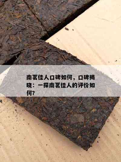 南茗佳人口碑怎样，口碑揭晓：一探南茗佳人的评价怎样？