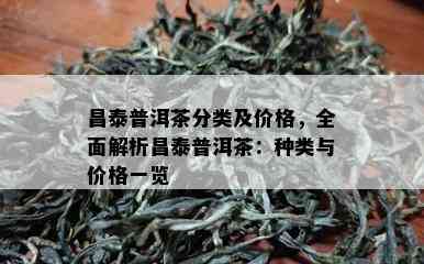 昌泰普洱茶分类及价格，全面解析昌泰普洱茶：种类与价格一览