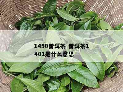 1450普洱茶-普洱茶1401是什么意思