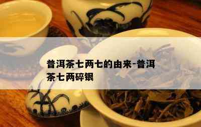 普洱茶七两七的由来-普洱茶七两碎银